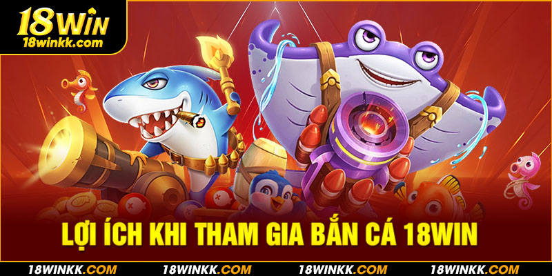 Những ưu đãi khi tham gia bắn cá 18WIN