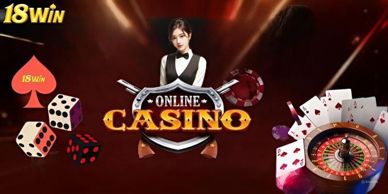 Casino 18WIN trực tuyến mang đến người chơi cảm giác chân thực